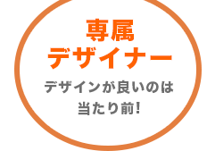 専属デザイナー デザインが良いのは当たり前！